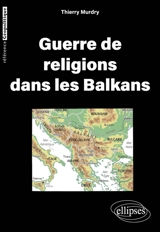 Guerre de religions dans les Balkans - Thierry Mudry