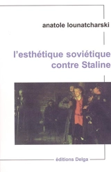 L'esthétique soviétique contre Staline - Anatoli Vasilievitch Lounatcharski
