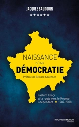 Naissance d'une démocratie : Hashim Thaçi et la route vers le Kosovo indépendant, 1987-2008 - Jacques Baudouin