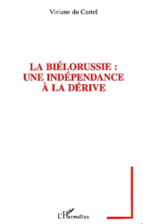 La Biélorussie, une indépendance à la dérive - Viviane Du Castel