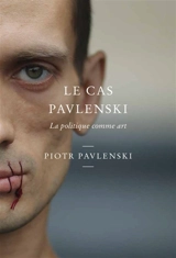 Casus Pavlenskae : la politique comme art - Piotr Pavlenski