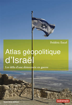 Atlas géopolitique d'Israël : les défis d'une démocratie en guerre - Frédéric Encel