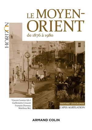 Le Moyen-Orient de 1876 à 1980 : Capes, agrégation, histoire géographie - Guillemette Crouzet