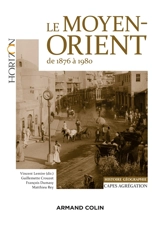 Le Moyen-Orient de 1876 à 1980 : Capes, agrégation, histoire géographie - Guillemette Crouzet