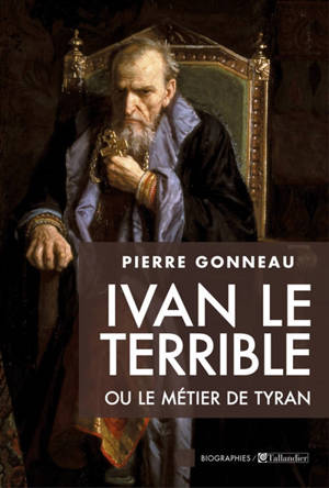 Ivan le Terrible ou Le métier de tyran - Pierre Gonneau