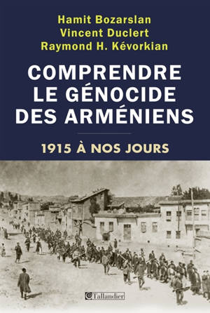 Comprendre le génocide des Arméniens : 1915 à nos jours - Hamit Bozarslan