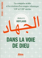 Dans la voie de Dieu : la conquête arabe et la création d'un empire islamique, VIIe et VIIIe siècles - Robert Gerard Hoyland