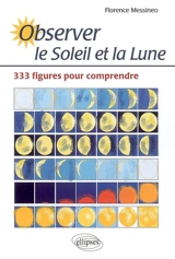 Observer le Soleil et la Lune : 333 figures pour comprendre - Florence Messineo