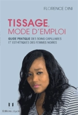 Tissage, mode d'emploi : guide pratique des soins capillaires et esthétique des femmes noires - Florence Dini
