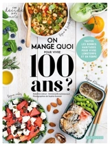 On mange quoi pour vivre 100 ans ? : toutes les bonnes habitudes pour vivre longtemps et en forme - Delphine Lebrun