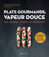 Plats gourmands, vapeur douce : 120 recettes simples et bluffantes - Stéphane Gabrielly
