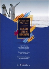 L'abc des sites de rencontre : le guide d'usage des sites de rencontre, comment trouver l'âme soeur sur un site, comment éviter les pièges et les escroqueries - Elizabeth Mayaux