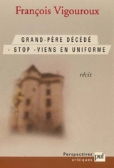 Grand-père décédé. Stop. Viens en uniforme : récit - François Vigouroux