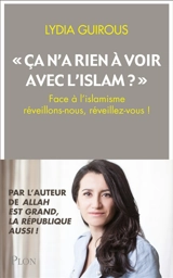 Ca n'a rien à voir avec l'islam ? : face à l'islamisme réveillons-nous, réveillez-vous ! - Lydia Guirous