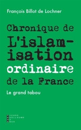 Chronique de l'islamisation ordinaire de la France : le grand tabou - François Billot de Lochner