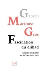 Fascination du djihad : fureurs islamistes et défaite de la paix - Gabriel Martinez-Gros