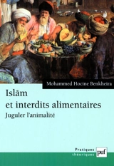 Islam et interdits alimentaires : juguler l'animalité - Mohammed Hocine Benkheira