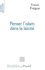 Penser l'islam dans la laïcité : les musulmans de France et la République - Franck Frégosi