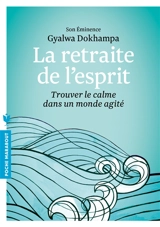 La retraite de l'esprit : trouver le calme dans un monde agité - Gyalwa Dokhampa
