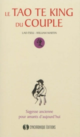Le tao te king du couple : sagesse ancienne pour amants d'aujourd'hui - William Martin