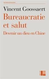 Bureaucratie et salut : devenir un dieu en Chine - Vincent Goossaert