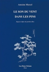 Le son du vent dans les pins : sagesse infuse de paroles dites : anthologie de formes brèves, aphorismes chinois, fragments et poèmes présentés et commentés - Antoine Marcel