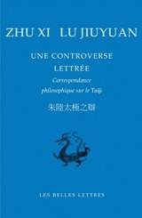 Une controverse lettrée : correspondance philosophique sur le Taiji - Xi Zhu