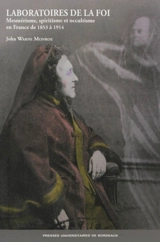 Laboratoires de la foi : mesmérisme, spiritisme et occultisme en France de 1853 à 1914 - John Warne Monroe