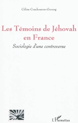 Les Témoins de Jéhovah en France : sociologie d'une controverse - Céline Couchouron-Gurung