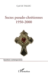 Sectes pseudo-chrétiennes, 1950-2000 - Cyril Le Tallec