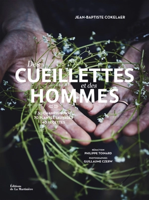 Des cueillettes et des hommes : 70 herbes, fleurs, baies et champignons : 45 recettes des chefs Florent Ladeyn, Damien Laforce, Pascal Lefebvre et Jean-Marc Notelet - Jean-Baptiste Cokelaer