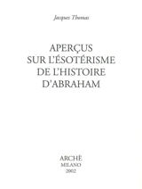 Aperçus sur l'ésotérisme de l'histoire d'Abraham - Jacques Thomas