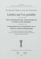 Lettres sur l'or potable. De la connaissance des vrais principes de la nature et des mélanges : traité. Commentaire sur l'Amphithéâtre de la sapience éternelle de Khunrath : fragments - Nicolas de Villiers Chandoux