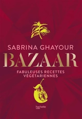 Bazaar : fabuleuses recettes végétariennes - Sabrina Ghayour