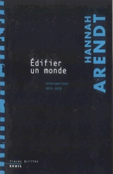 Edifier un monde : interventions 1971-1975 - Hannah Arendt