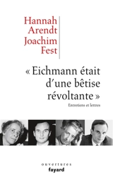 Eichmann était d'une bêtise révoltante : entretiens et lettres - Hannah Arendt