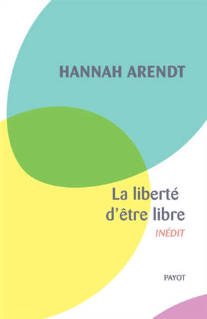 La liberté d'être libre : les conditions et la signification de la révolution - Hannah Arendt