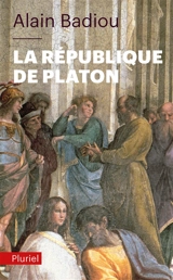 La République de Platon : dialogue en un prologue, seize chapitres et un épilogue - Alain Badiou