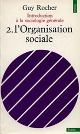 Introduction à la sociologie générale. Vol. 2. L'organisation sociale - Guy Rocher