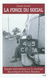 La force du social : enquête philosophique sur la sociologie des pratiques de Pierre Bourdieu - Claude Gautier