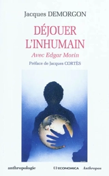 Déjouer l'inhumain : avec Edgar Morin - Jacques Demorgon