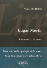 Lire Edgar Morin, L'homme et la mort : pour une anthropologie de la mort : suivi d'un entretien avec Edgar Morin - Valérie Souffron