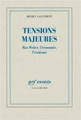 Tensions majeures : Max Weber, l'économie, l'érotisme - Michel Lallement