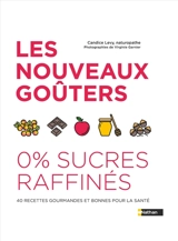 Les nouveaux goûters : 0 % sucres raffinés : 40 recettes gourmandes et bonnes pour la santé - Candice Levy