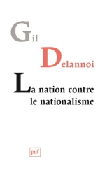 La nation contre le nationalisme ou La résistance des nations - Gil Delannoi