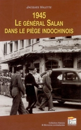1945, le général Salan dans le piège indochinois - Jacques Valette