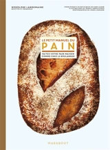 Le petit manuel du pain : faites votre pain maison comme chez le boulanger - Rodolphe Landemaine