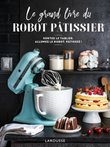 Le grand livre du robot pâtissier : sortez le tablier, allumez le robot, pâtissez ! - Mélanie Martin