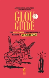 Glou guide. Vol. 2. 150 nouveaux vins naturels exquis à 15 euros maxi - Antonin Iommi-Amunategui
