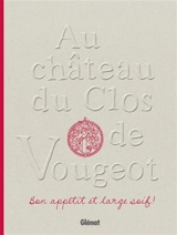 Au château du Clos de Vougeot : bon appétit et large soif ! - Stéphane Ory